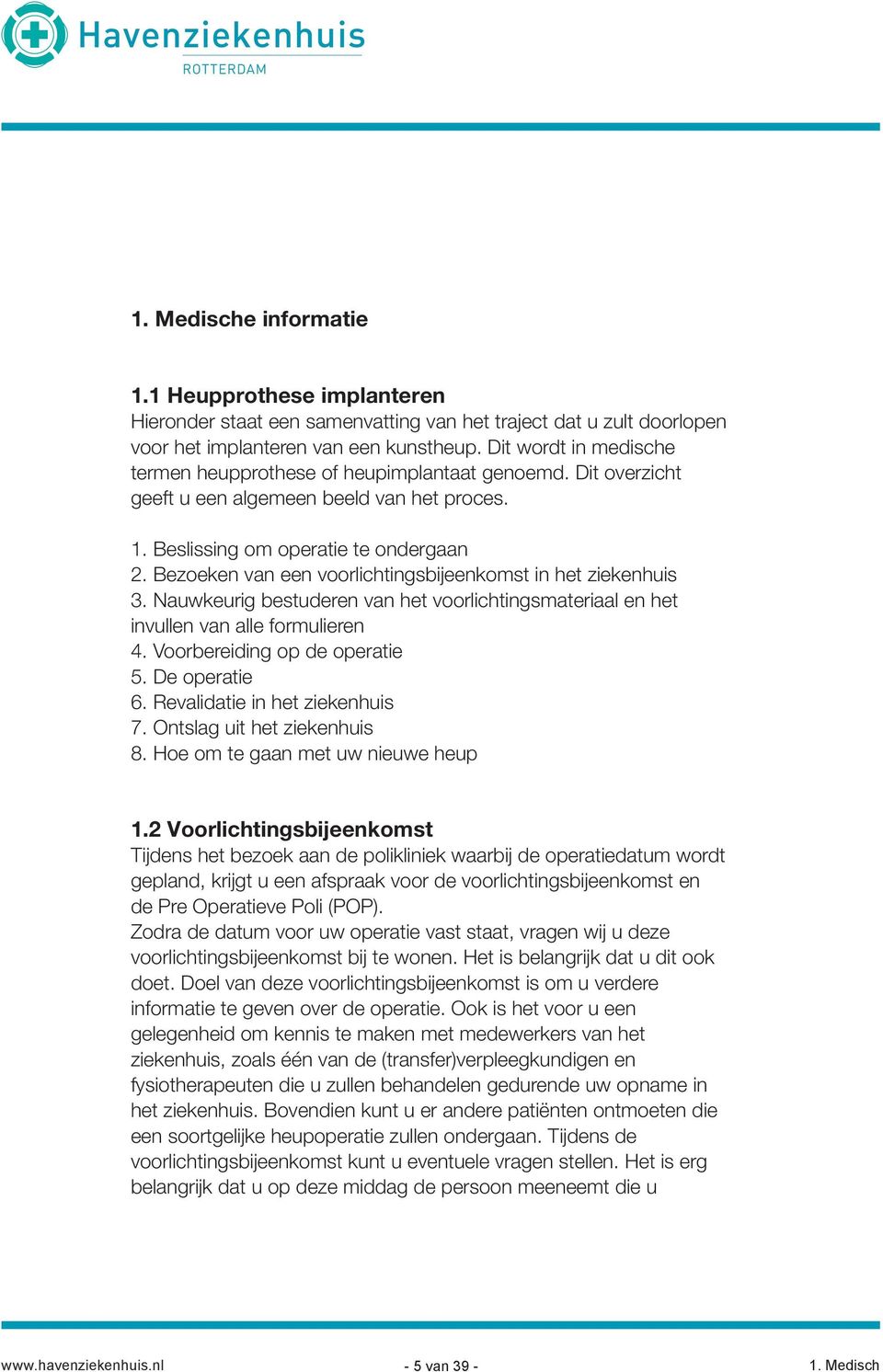 Bezoeken van een voorlichtingsbijeenkomst in het ziekenhuis 3. Nauwkeurig bestuderen van het voorlichtingsmateriaal en het invullen van alle formulieren 4. Voorbereiding op de operatie 5.