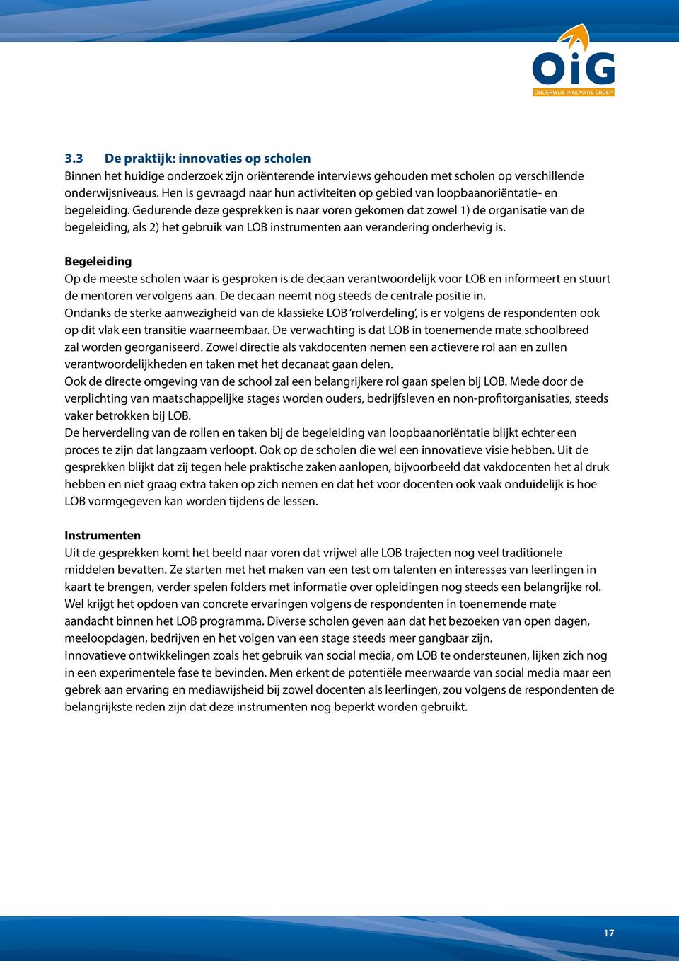 Gedurende deze gesprekken is naar voren gekomen dat zowel 1) de organisatie van de begeleiding, als 2) het gebruik van LOB instrumenten aan verandering onderhevig is.