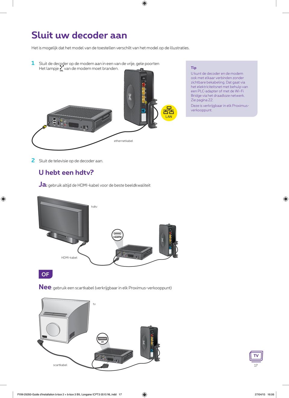 Dat gaat via het elektriciteitsnet met behulp van een PLC-adapter of met de Wi-Fi Bridge via het draadloze netwerk. Zie pagina 22.