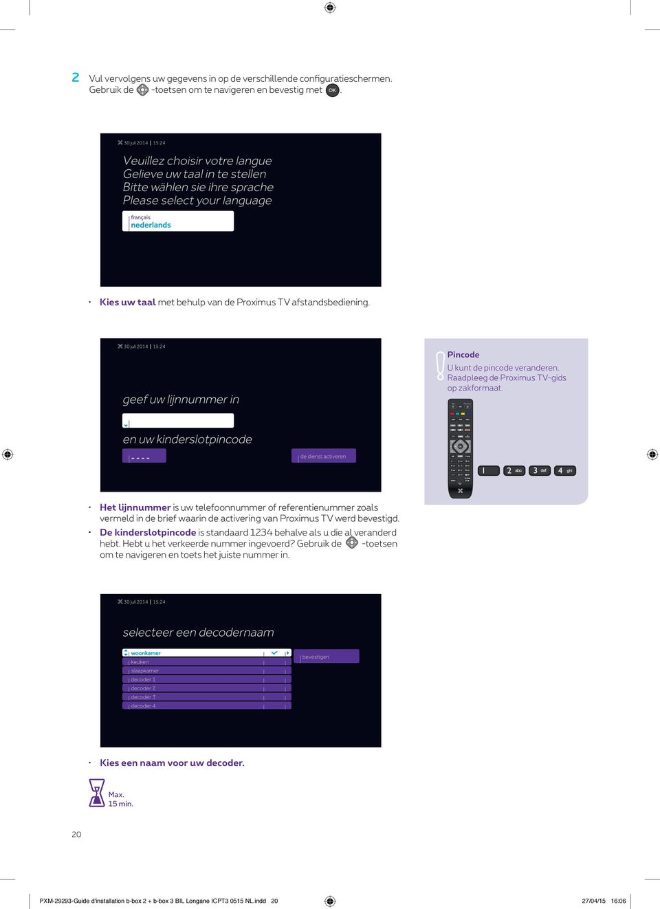 Proximus Het lijnnummer is uw telefoonnummer of referentienummer zoals vermeld in de brief waarin de activering van Proximus TV werd bevestigd.