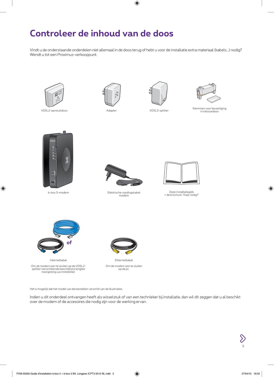 V2-aansluitdoos Adapter V2-splitter Klemmen voor bevestiging in inbouwdoos b-box 3-modem Elektrische voedingskabel modem Deze installatiegids + de brochure ' Hulp nodig?