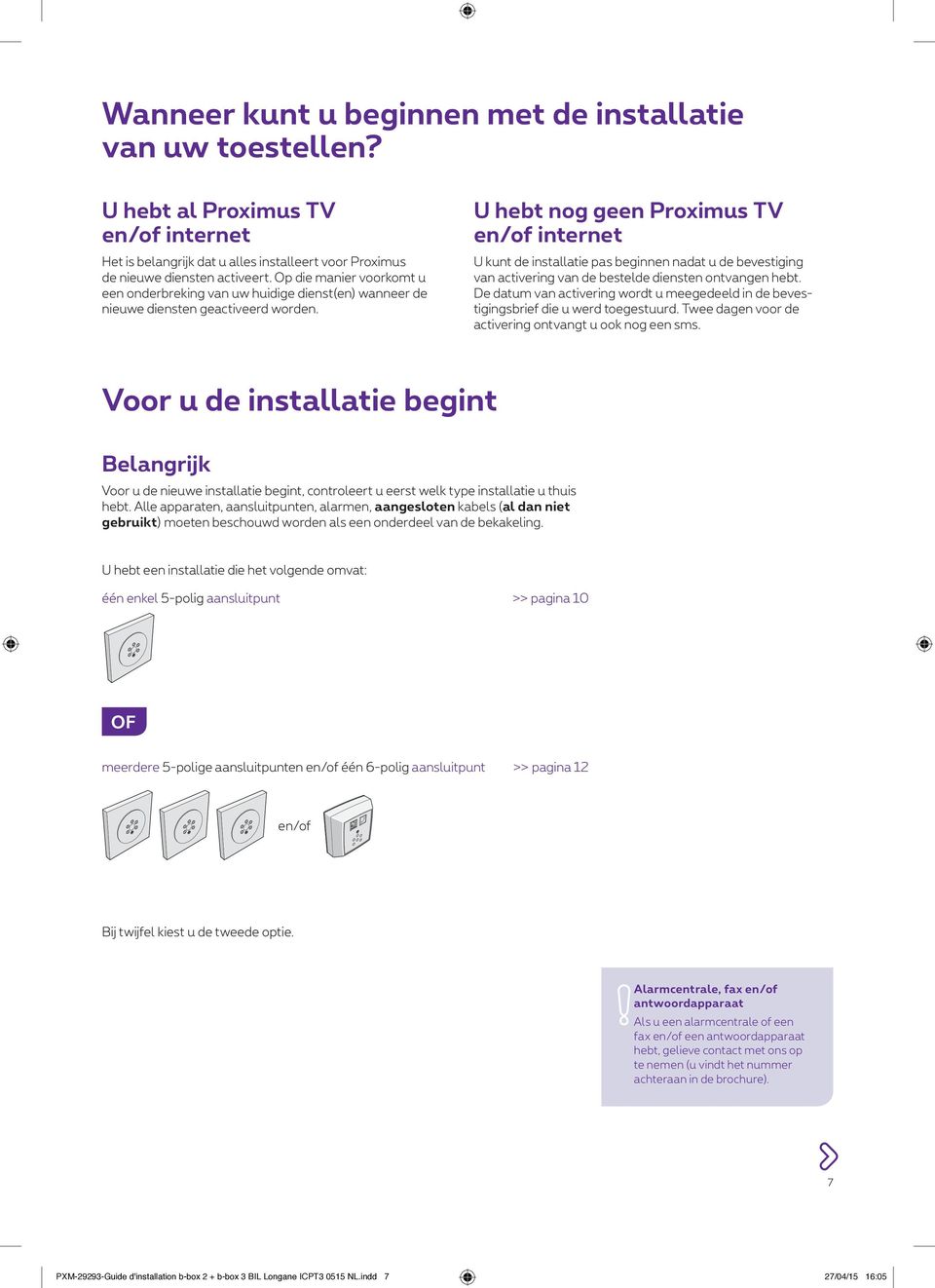 U hebt nog geen Proximus TV en/of internet U kunt de installatie pas beginnen nadat u de bevestiging van activering van de bestelde diensten ontvangen hebt.