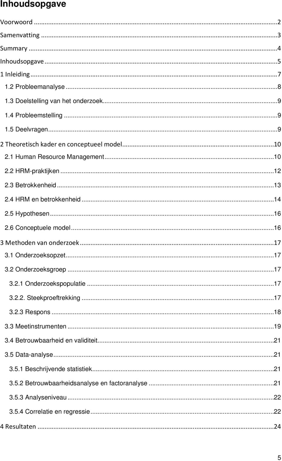 6 Conceptuele model...16 3 Methoden van onderzoek...17 3.1 Onderzoeksopzet...17 3.2 Onderzoeksgroep...17 3.2.1 Onderzoekspopulatie...17 3.2.2. Steekproeftrekking...17 3.2.3 Respons...18 3.