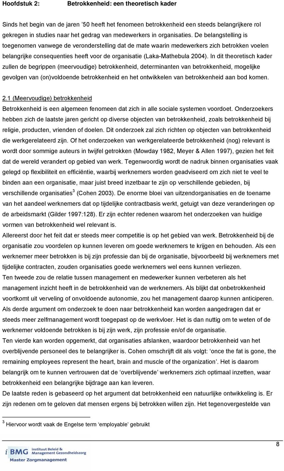 De belangstelling is toegenomen vanwege de veronderstelling dat de mate waarin medewerkers zich betrokken voelen belangrijke consequenties heeft voor de organisatie (Laka-Mathebula 2004).