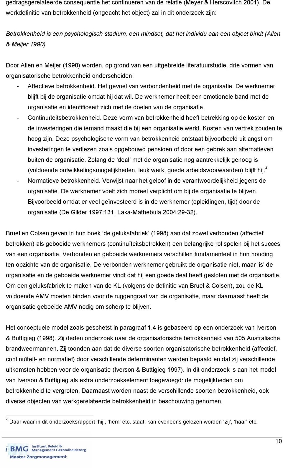 1990). Door Allen en Meijer (1990) worden, op grond van een uitgebreide literatuurstudie, drie vormen van organisatorische betrokkenheid onderscheiden: - Affectieve betrokkenheid.