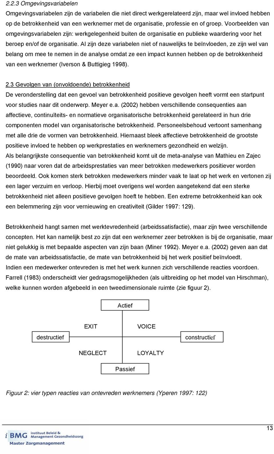 Al zijn deze variabelen niet of nauwelijks te beïnvloeden, ze zijn wel van belang om mee te nemen in de analyse omdat ze een impact kunnen hebben op de betrokkenheid van een werknemer (Iverson &