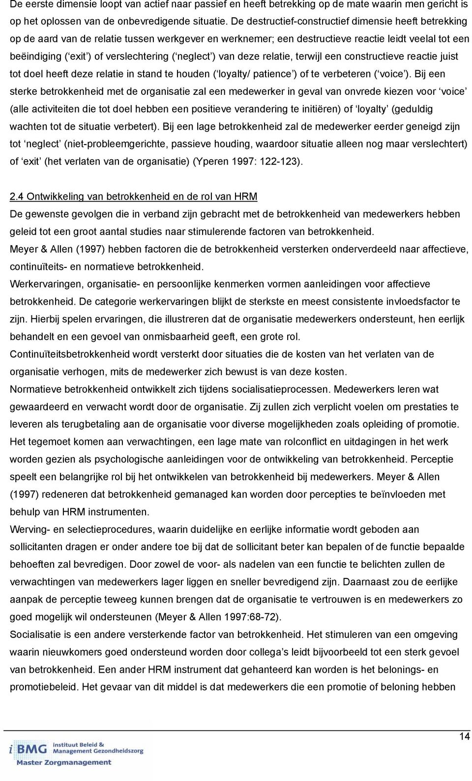 neglect ) van deze relatie, terwijl een constructieve reactie juist tot doel heeft deze relatie in stand te houden ( loyalty/ patience ) of te verbeteren ( voice ).