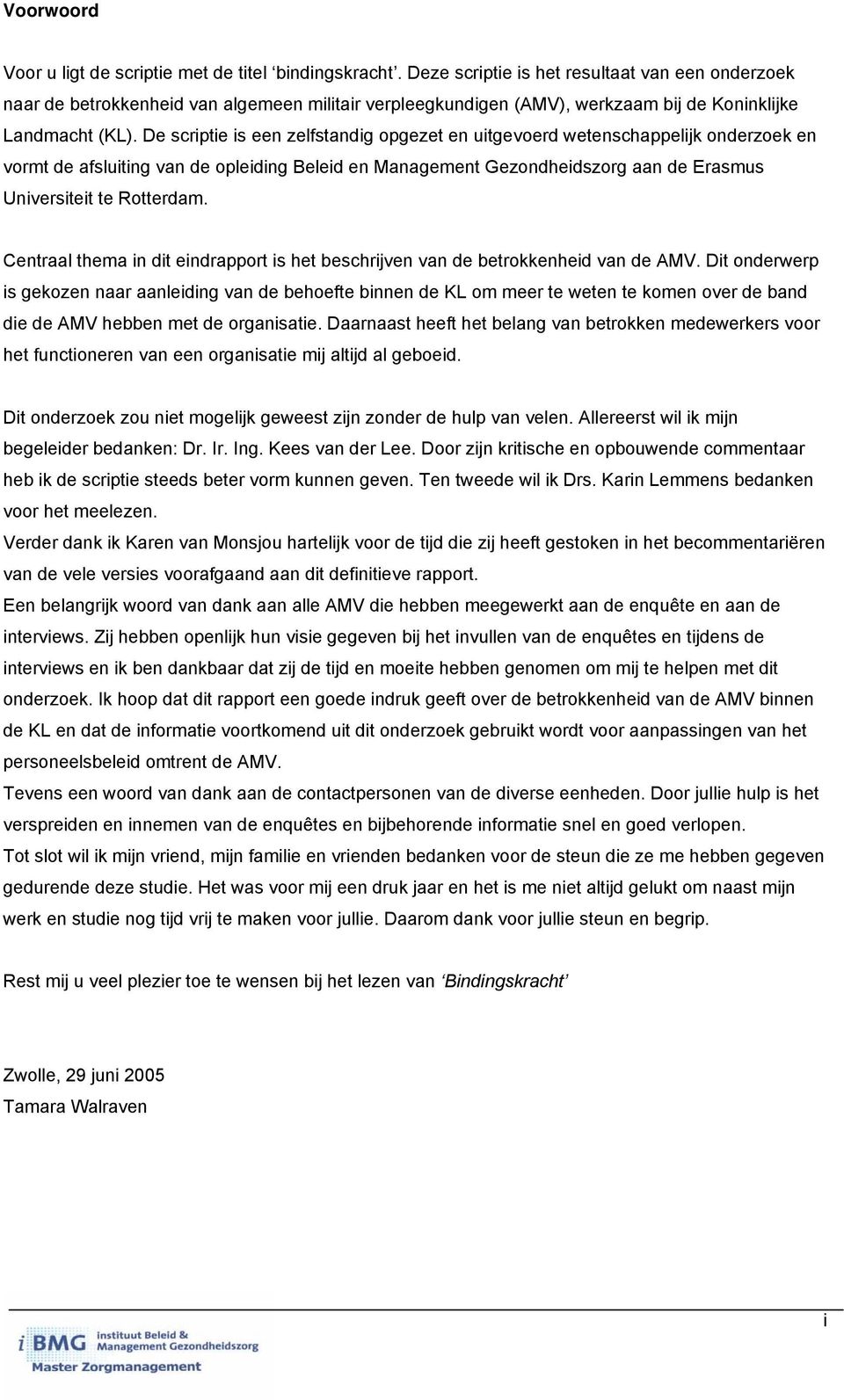 De scriptie is een zelfstandig opgezet en uitgevoerd wetenschappelijk onderzoek en vormt de afsluiting van de opleiding Beleid en Management Gezondheidszorg aan de Erasmus Universiteit te Rotterdam.