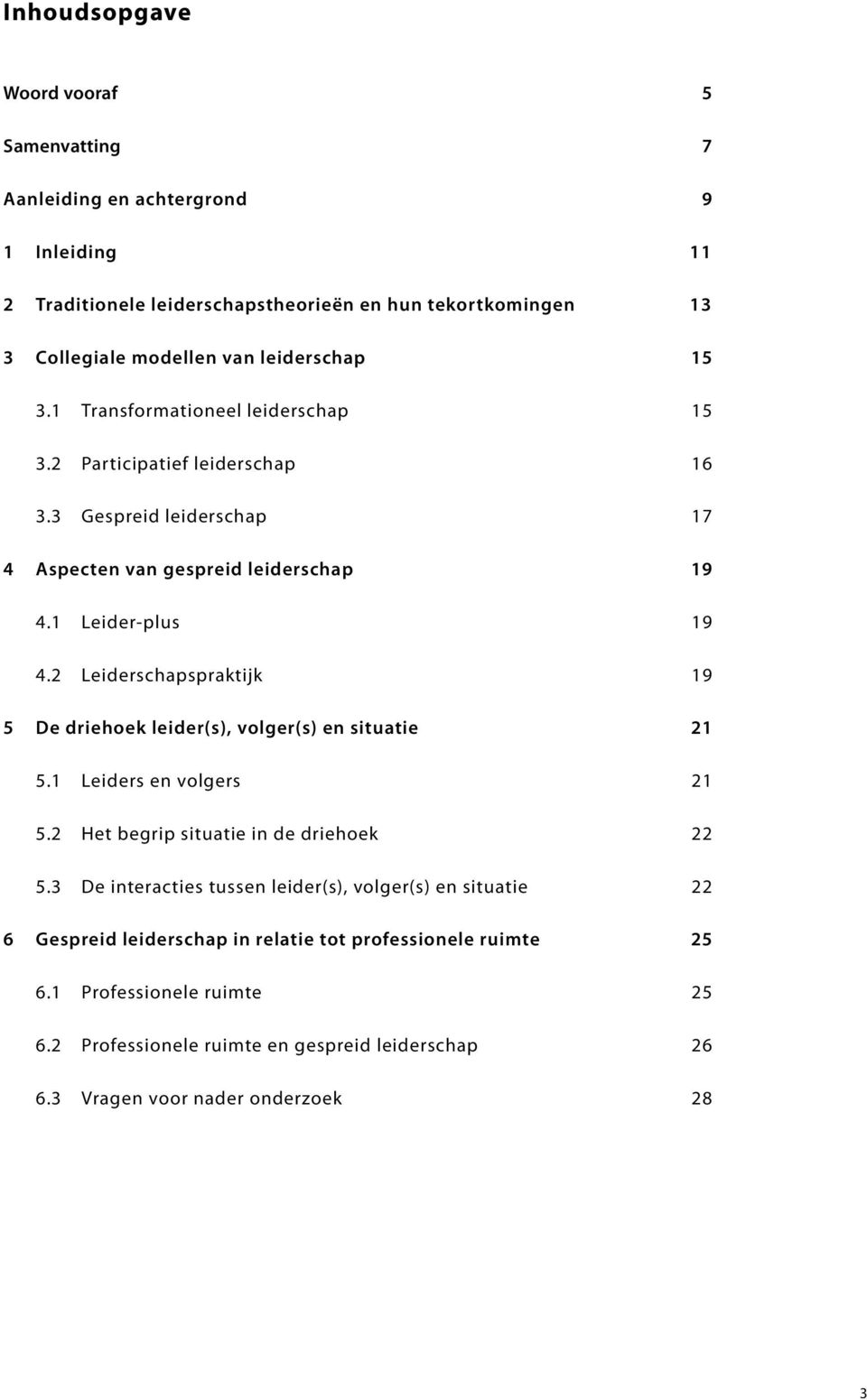 2 Leiderschapspraktijk 19 5 De driehoek leider(s), volger(s) en situatie 21 5.1 Leiders en volgers 21 5.2 Het begrip situatie in de driehoek 22 5.