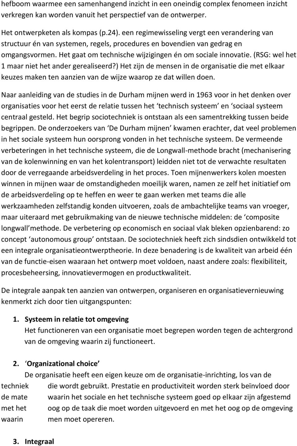 (RSG: wel het 1 maar niet het ander gerealiseerd?) Het zijn de mensen in de organisatie die met elkaar keuzes maken ten aanzien van de wijze waarop ze dat willen doen.