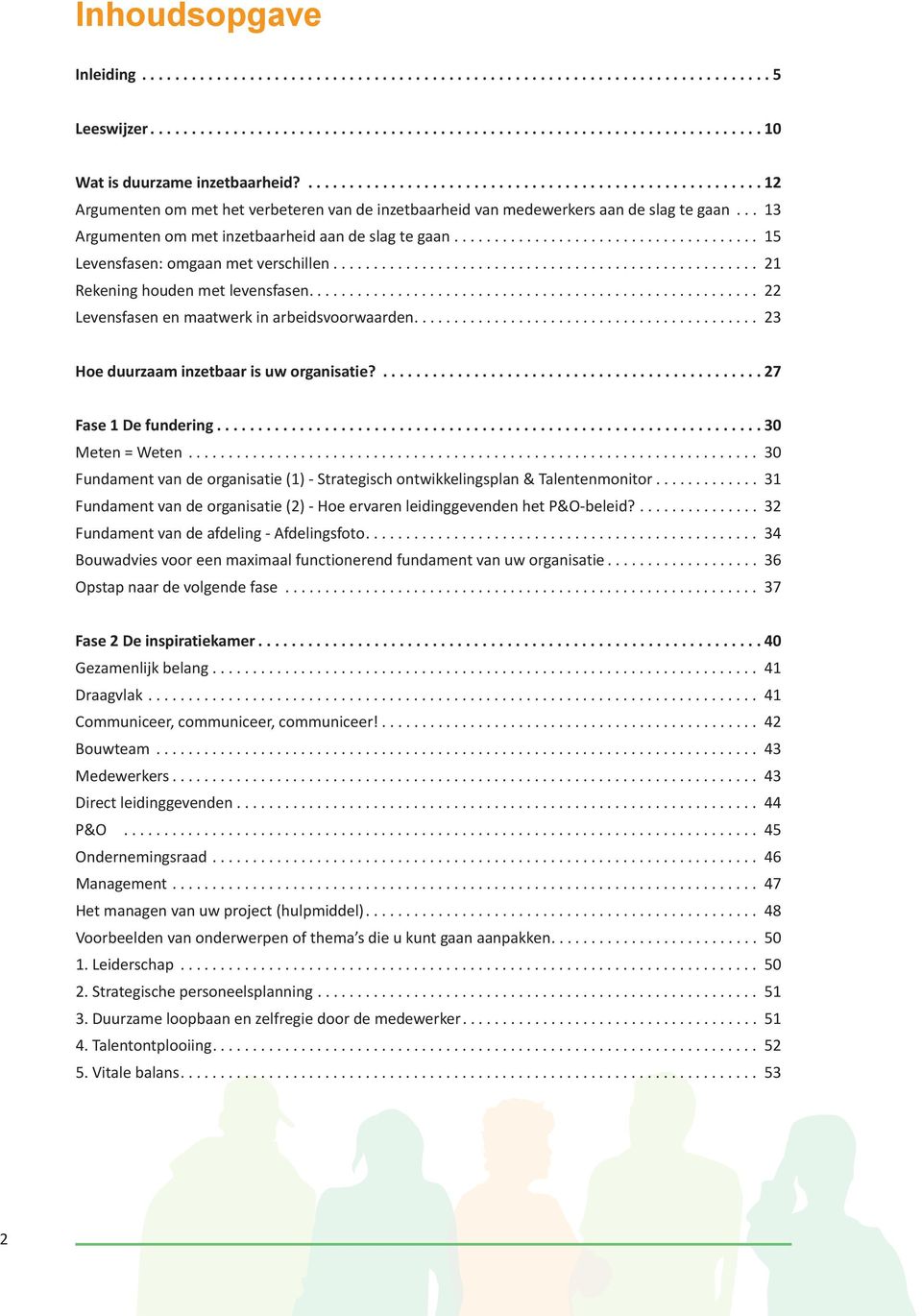 .. 23 Hoe duurzaam inzetbaar is uw organisatie?... 27 Fase 1 De fundering... 30 Meten = Weten... 30 Fundament van de organisatie (1) - Strategisch ontwikkelingsplan & Talentenmonitor.