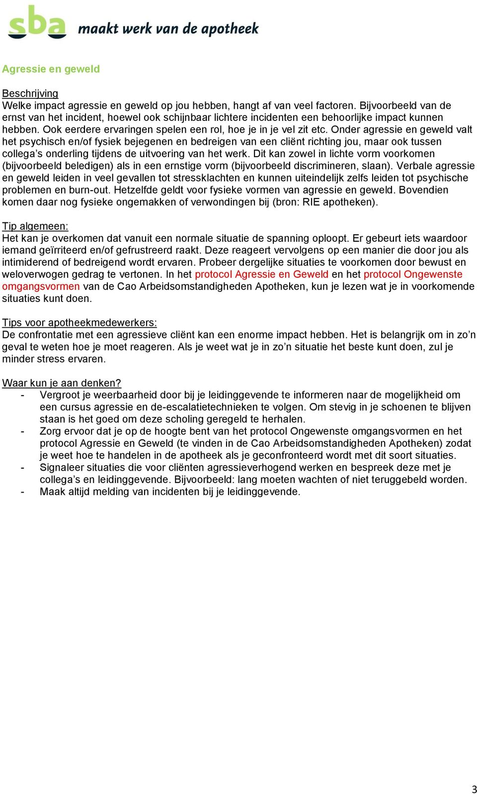 Onder agressie en geweld valt het psychisch en/of fysiek bejegenen en bedreigen van een cliënt richting jou, maar ook tussen collega s onderling tijdens de uitvoering van het werk.