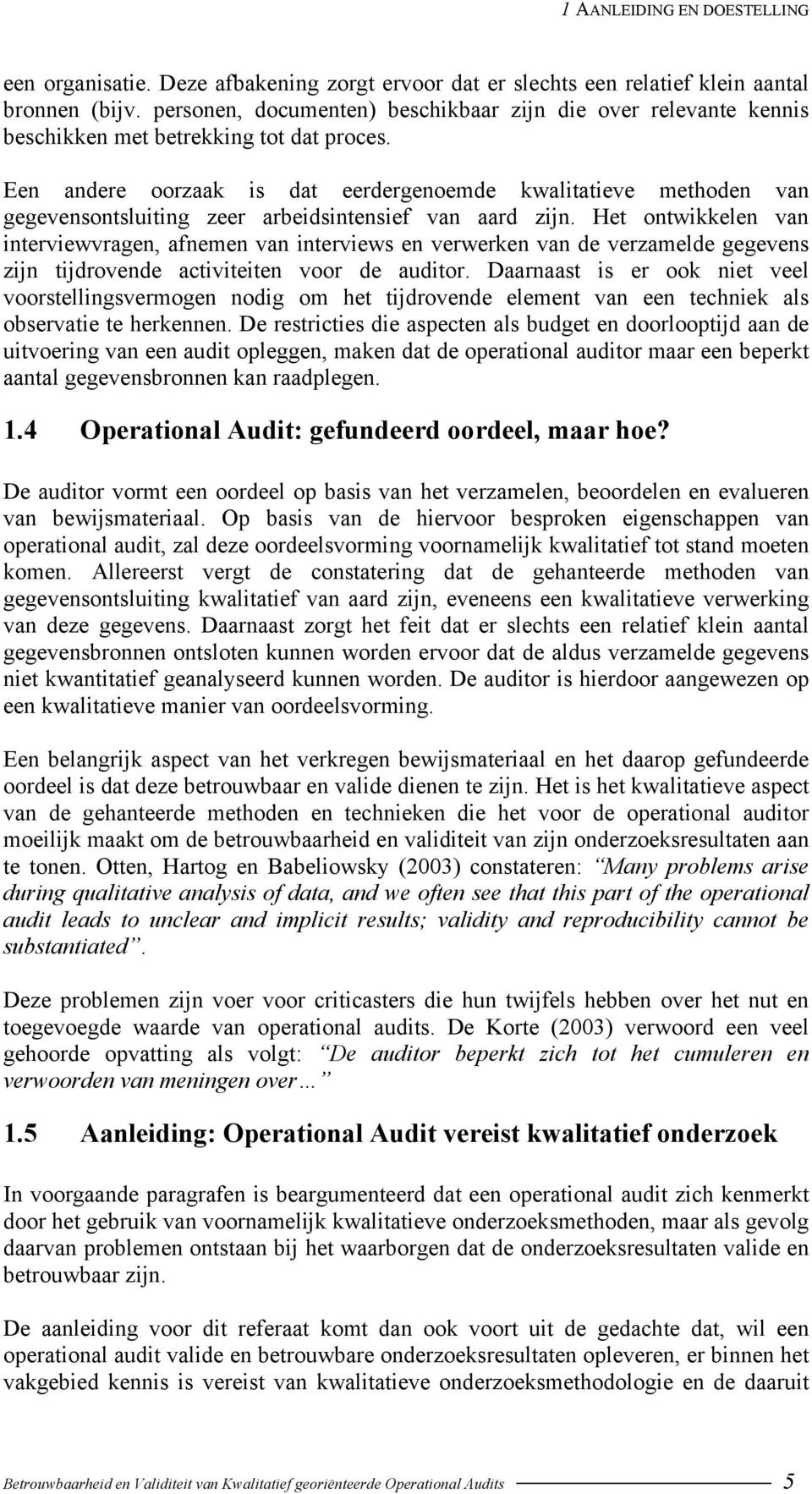 Een andere oorzaak is dat eerdergenoemde kwalitatieve methoden van gegevensontsluiting zeer arbeidsintensief van aard zijn.