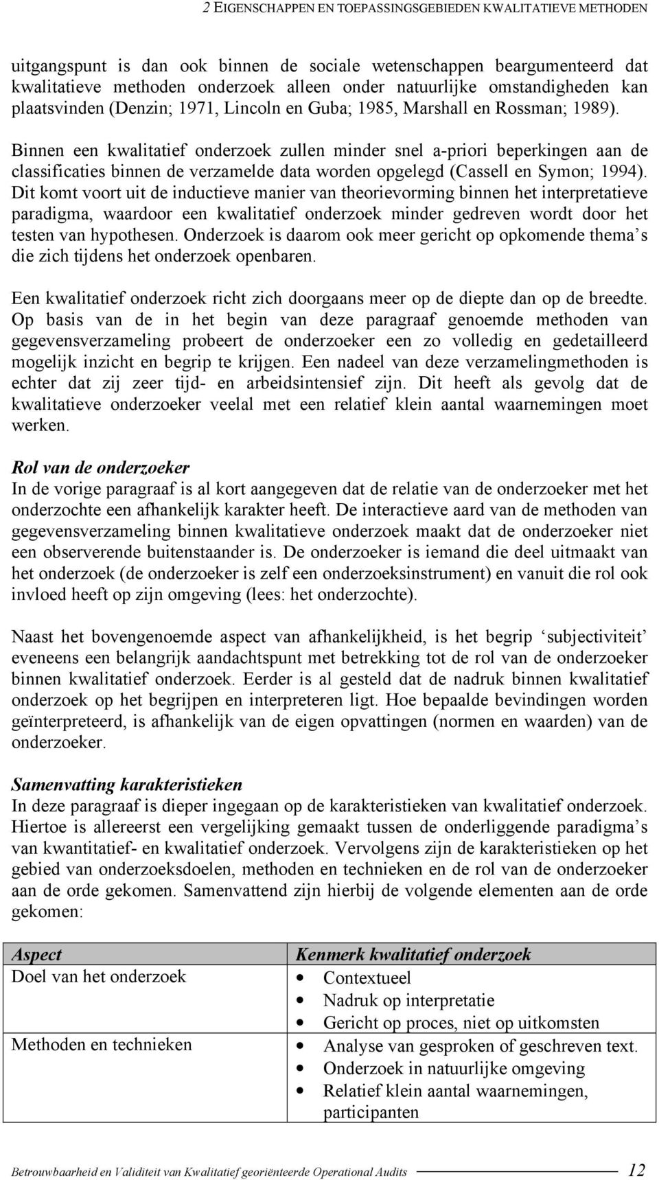 Binnen een kwalitatief onderzoek zullen minder snel a-priori beperkingen aan de classificaties binnen de verzamelde data worden opgelegd (Cassell en Symon; 1994).