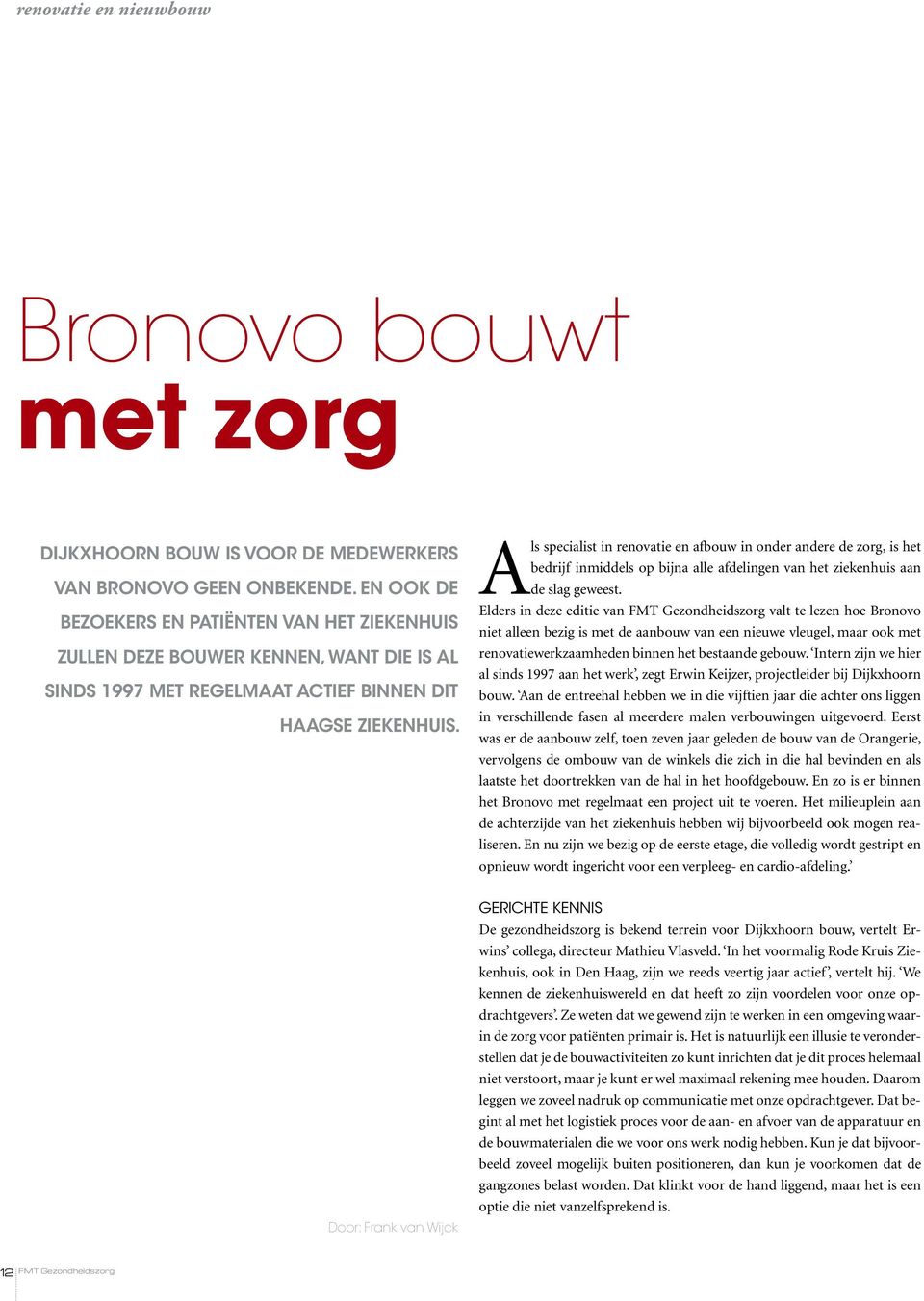 Als specialist in renovatie en afbouw in onder andere de zorg, is het bedrijf inmiddels op bijna alle afdelingen van het ziekenhuis aan de slag geweest.