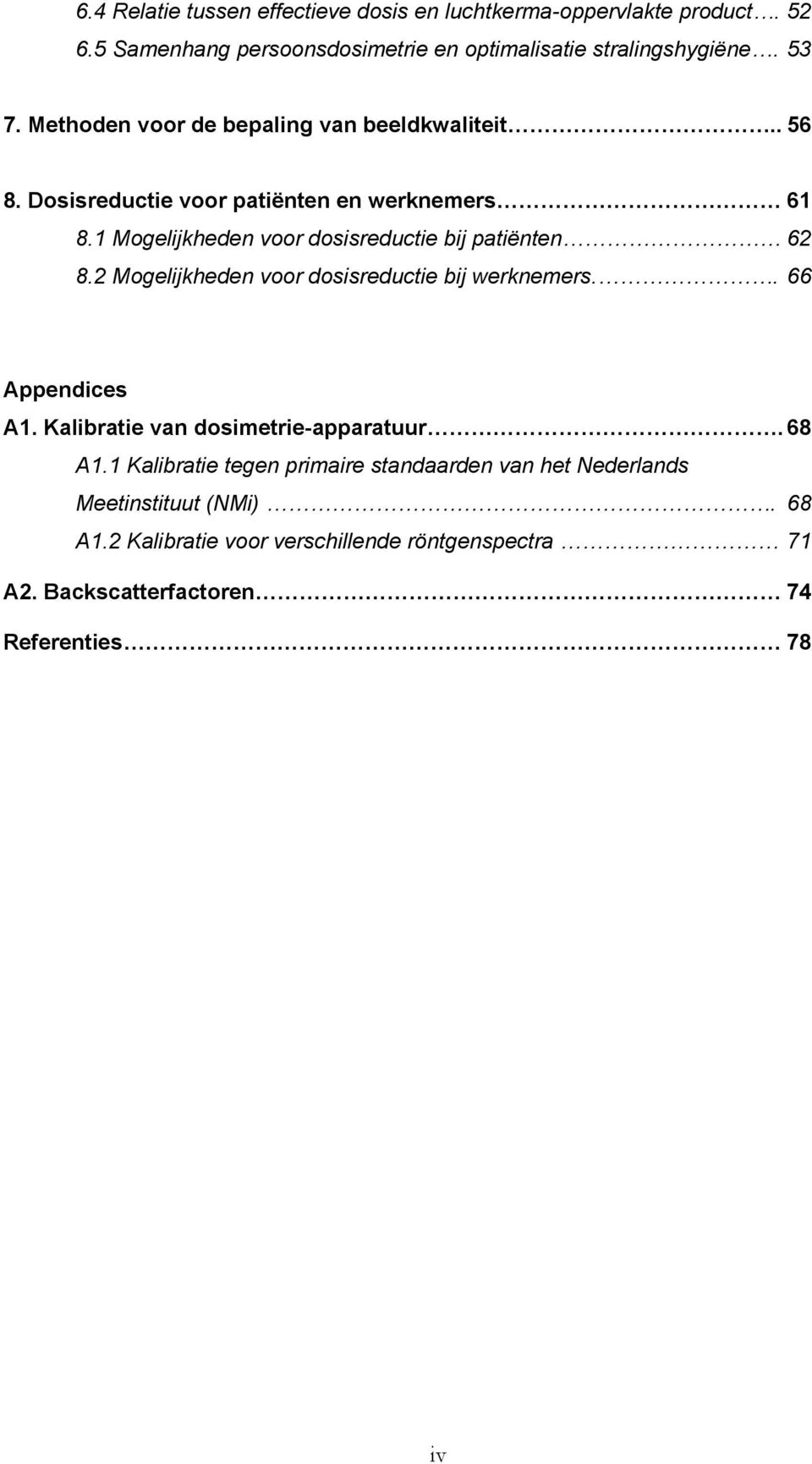 1 Mogelijkheden voor dosisreductie bij patiënten 62 8.2 Mogelijkheden voor dosisreductie bij werknemers.. 66 Appendices A1.