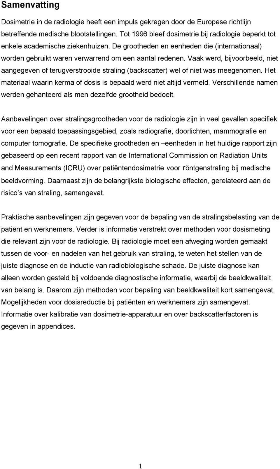 Vaak werd, bijvoorbeeld, niet aangegeven of terugverstrooide straling (backscatter) wel of niet was meegenomen. Het materiaal waarin kerma of dosis is bepaald werd niet altijd vermeld.