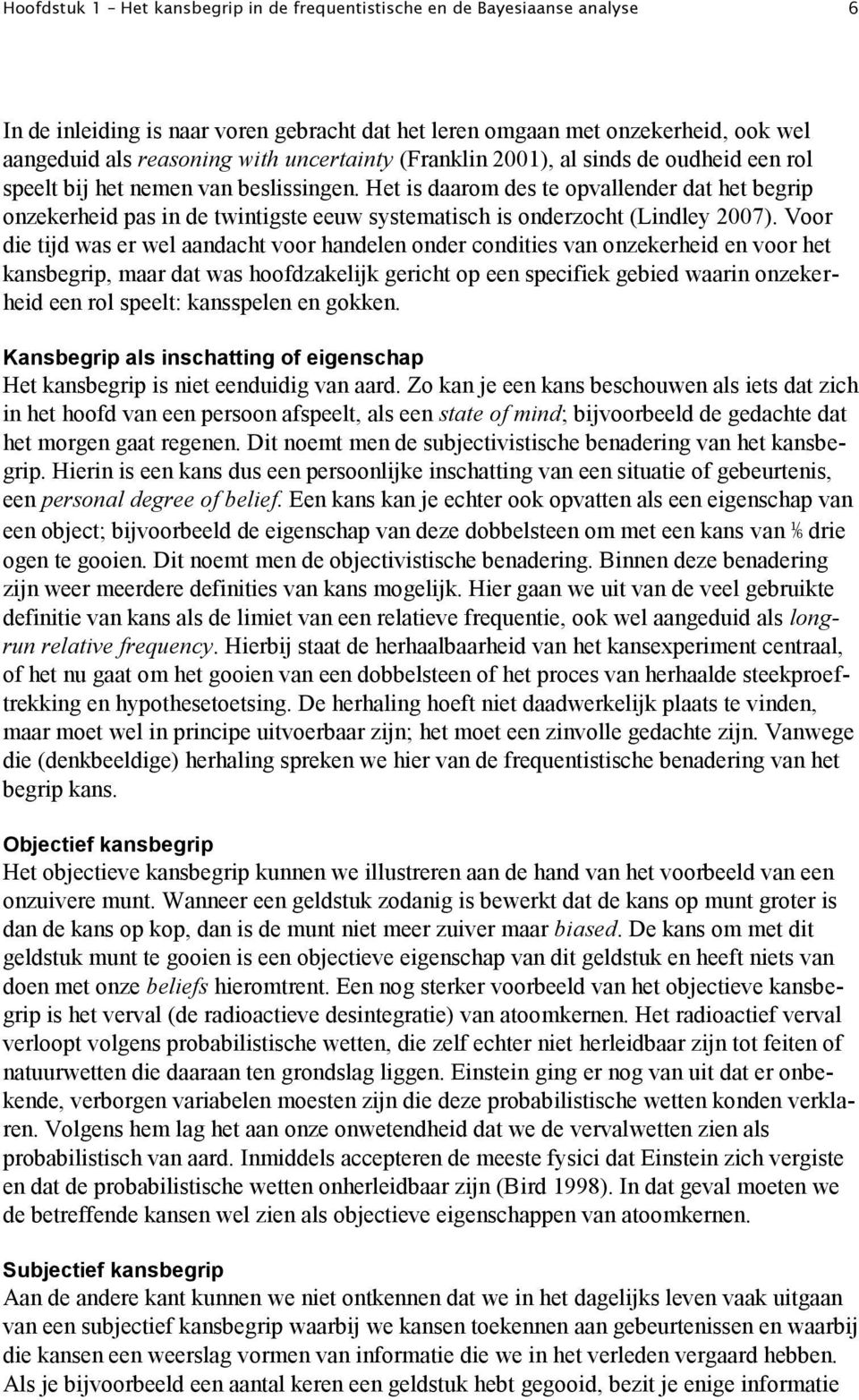 Het is daarom des te opvallender dat het begrip onzekerheid pas in de twintigste eeuw systematisch is onderzocht (Lindley 2007).