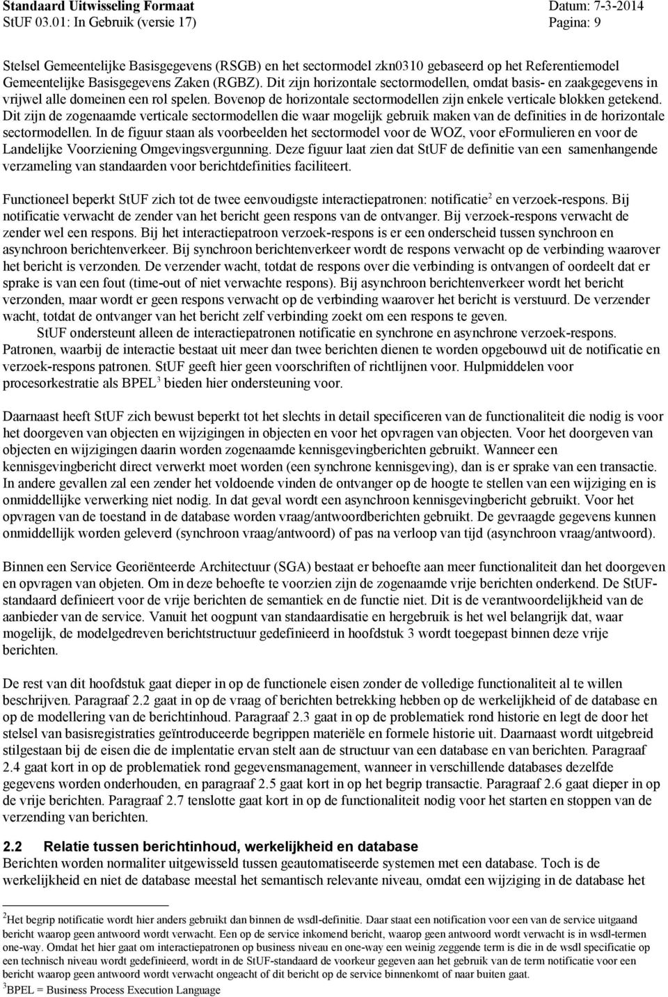 Dit zijn de zogenaamde verticale sectormodellen die waar mogelijk gebruik maken van de definities in de horizontale sectormodellen.