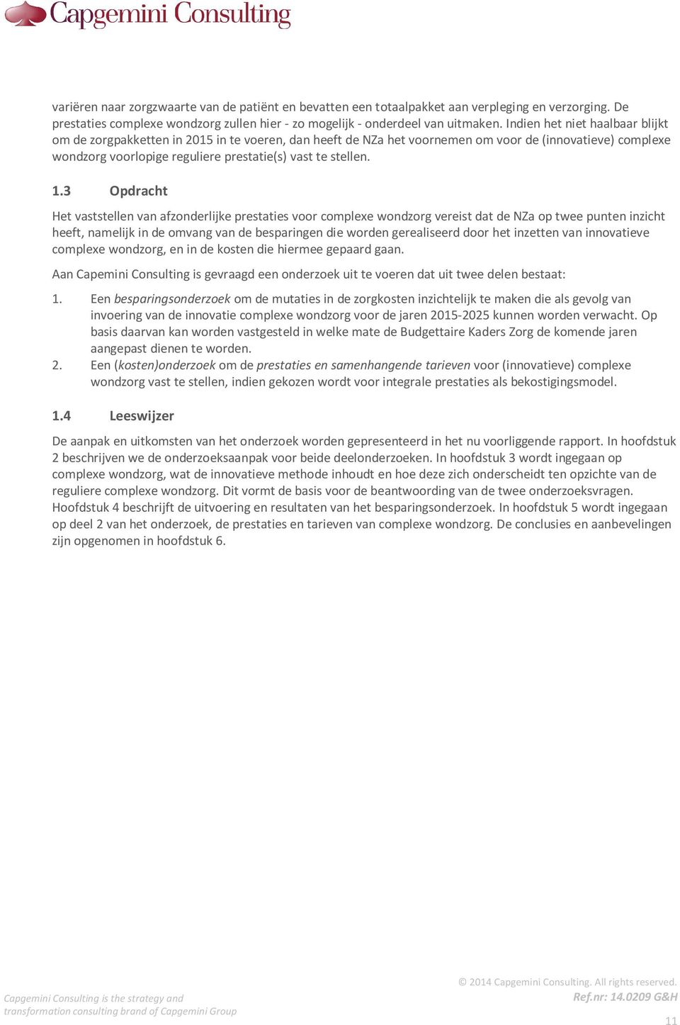 1.3 Opdracht Het vaststellen van afzonderlijke prestaties voor complexe wondzorg vereist dat de NZa op twee punten inzicht heeft, namelijk in de omvang van de besparingen die worden gerealiseerd door