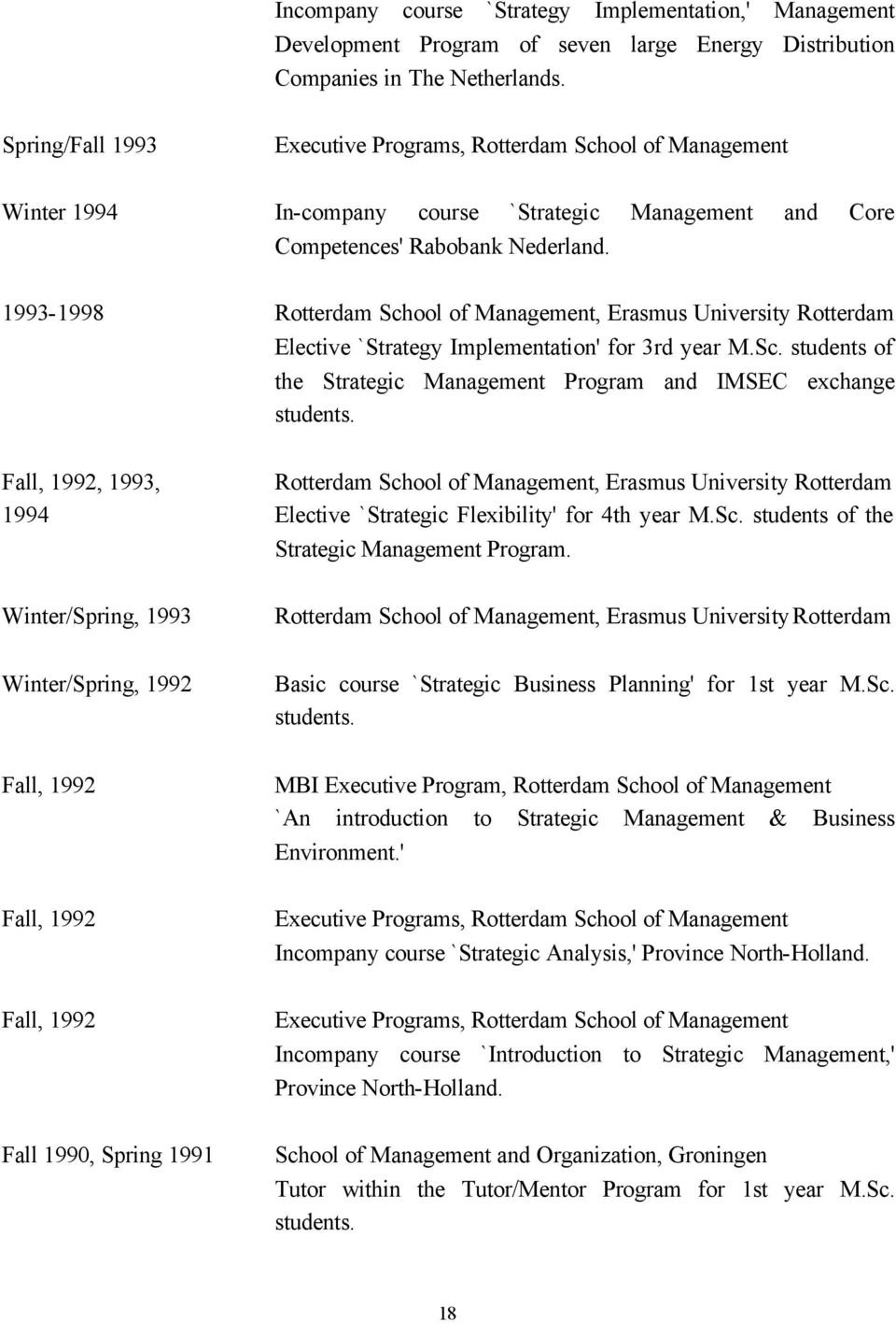 1993-1998 Rotterdam School of Management, Erasmus University Rotterdam Elective `Strategy Implementation' for 3rd year M.Sc. students of the Strategic Management Program and IMSEC exchange students.