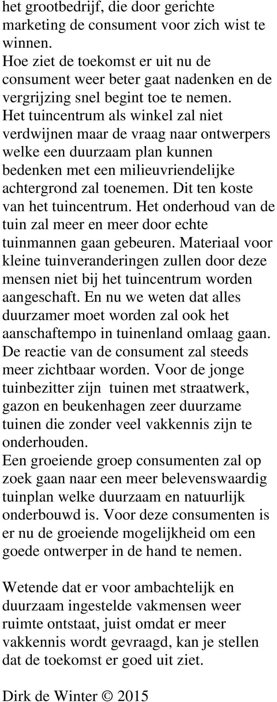 Dit ten koste van het tuincentrum. Het onderhoud van de tuin zal meer en meer door echte tuinmannen gaan gebeuren.