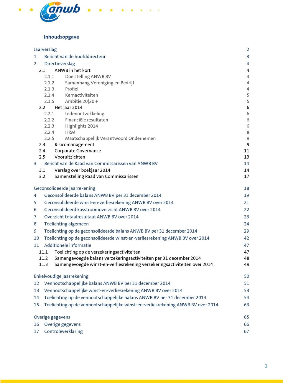 3 Risicomanagement 9 2.4 Corporate Governance 11 2.5 Vooruitzichten 13 3 Bericht van de Raad van Commissarissen van ANWB BV 14 3.1 Verslag over boekjaar 2014 14 3.