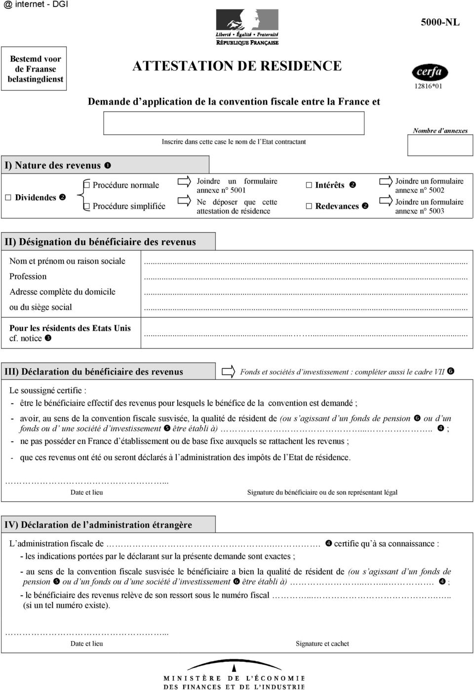 Redevances Joindre un formulaire annexe n 5002 Joindre un formulaire annexe n 5003 II) Désignation du bénéficiaire des revenus Nom et prénom ou raison sociale Profession se complète du domicile ou du