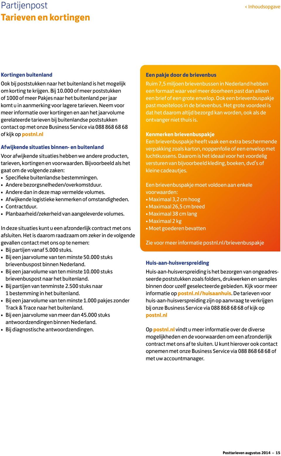 Neem voor meer informatie over kortingen en aan het jaarvolume gerelateerde tarieven bij buitenlandse poststukken contact op met onze Business Service via 088 868 68 68 of kijk op postnl.