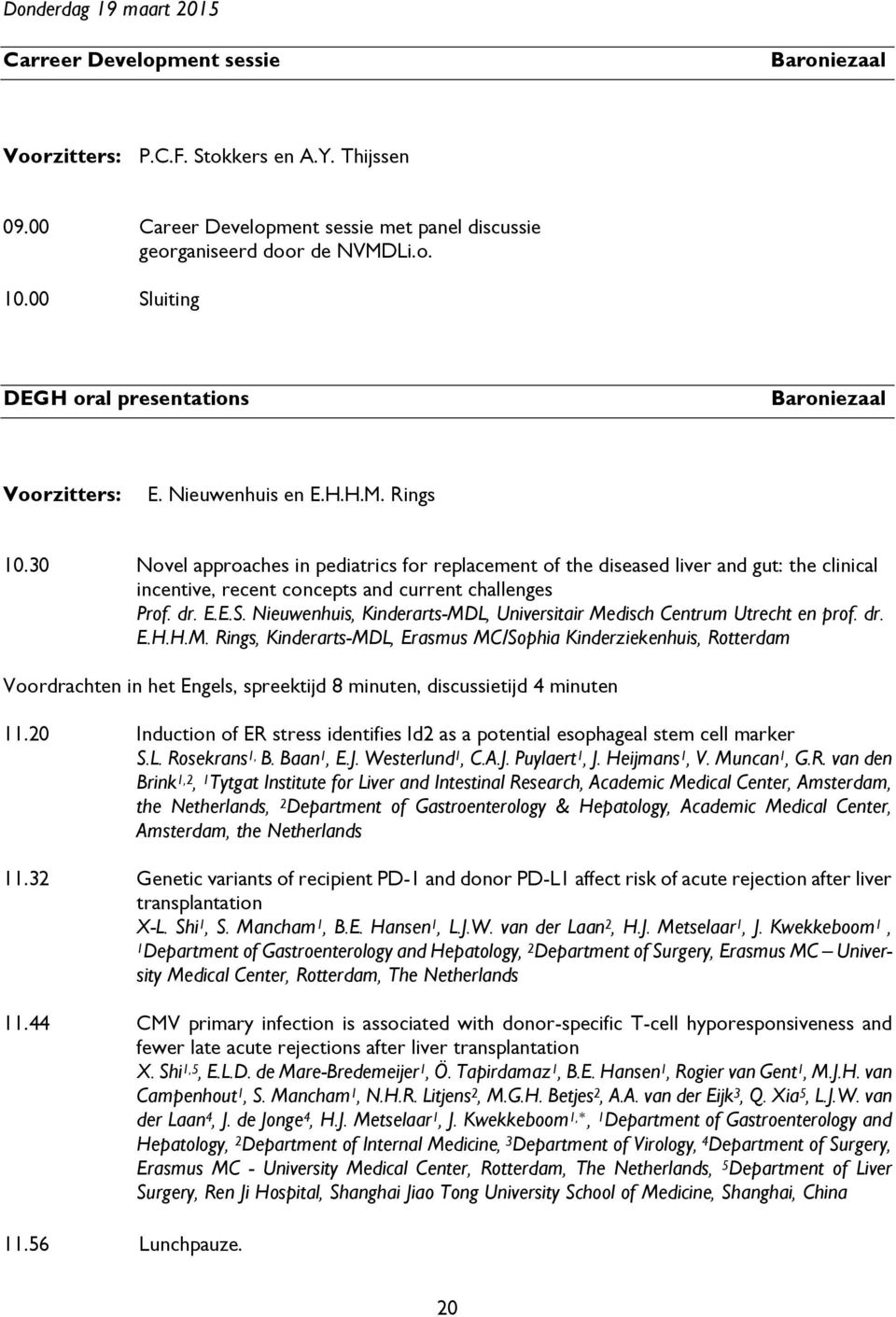 30 Novel approaches in pediatrics for replacement of the diseased liver and gut: the clinical incentive, recent concepts and current challenges Prof. dr. E.E.S.