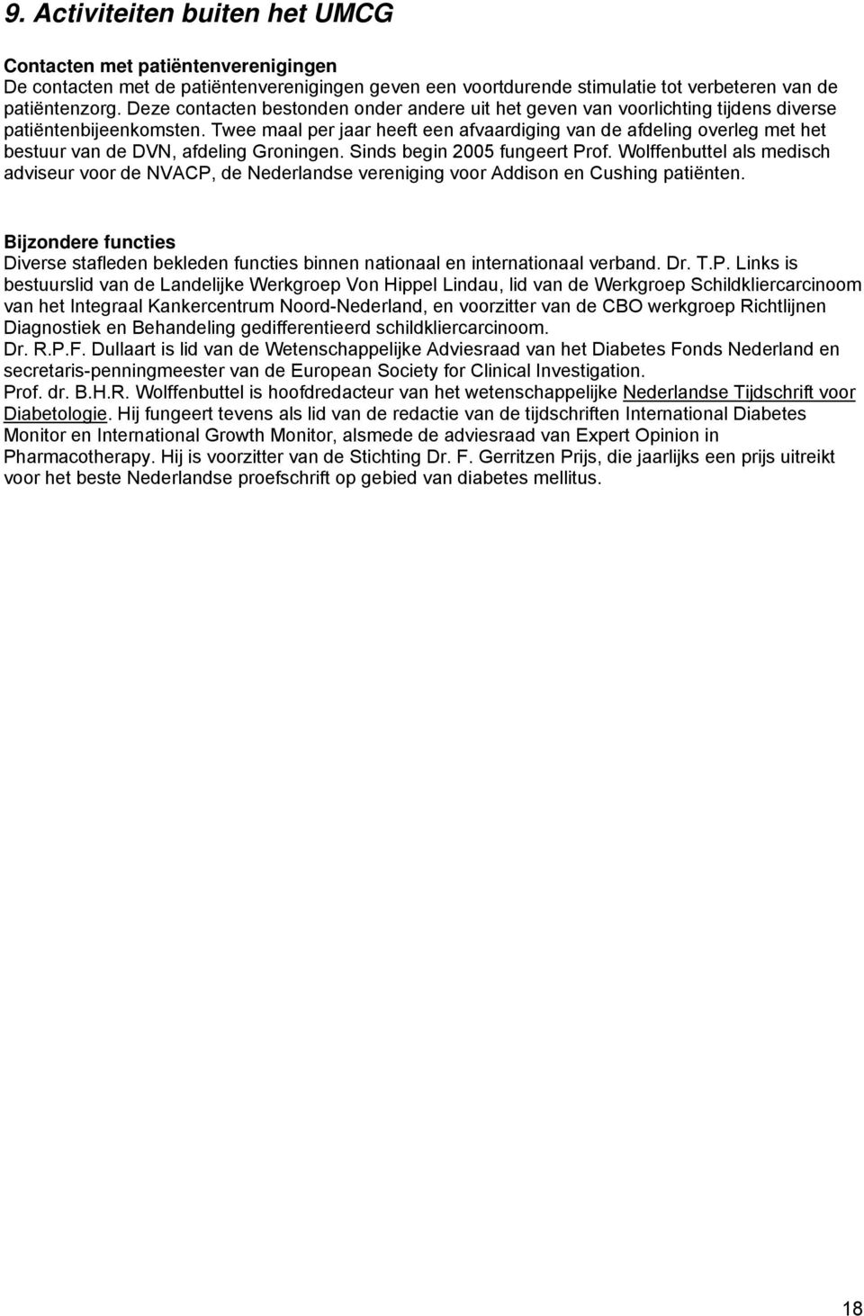 Twee maal per jaar heeft een afvaardiging van de afdeling overleg met het bestuur van de DVN, afdeling Groningen. Sinds begin 2005 fungeert Prof.