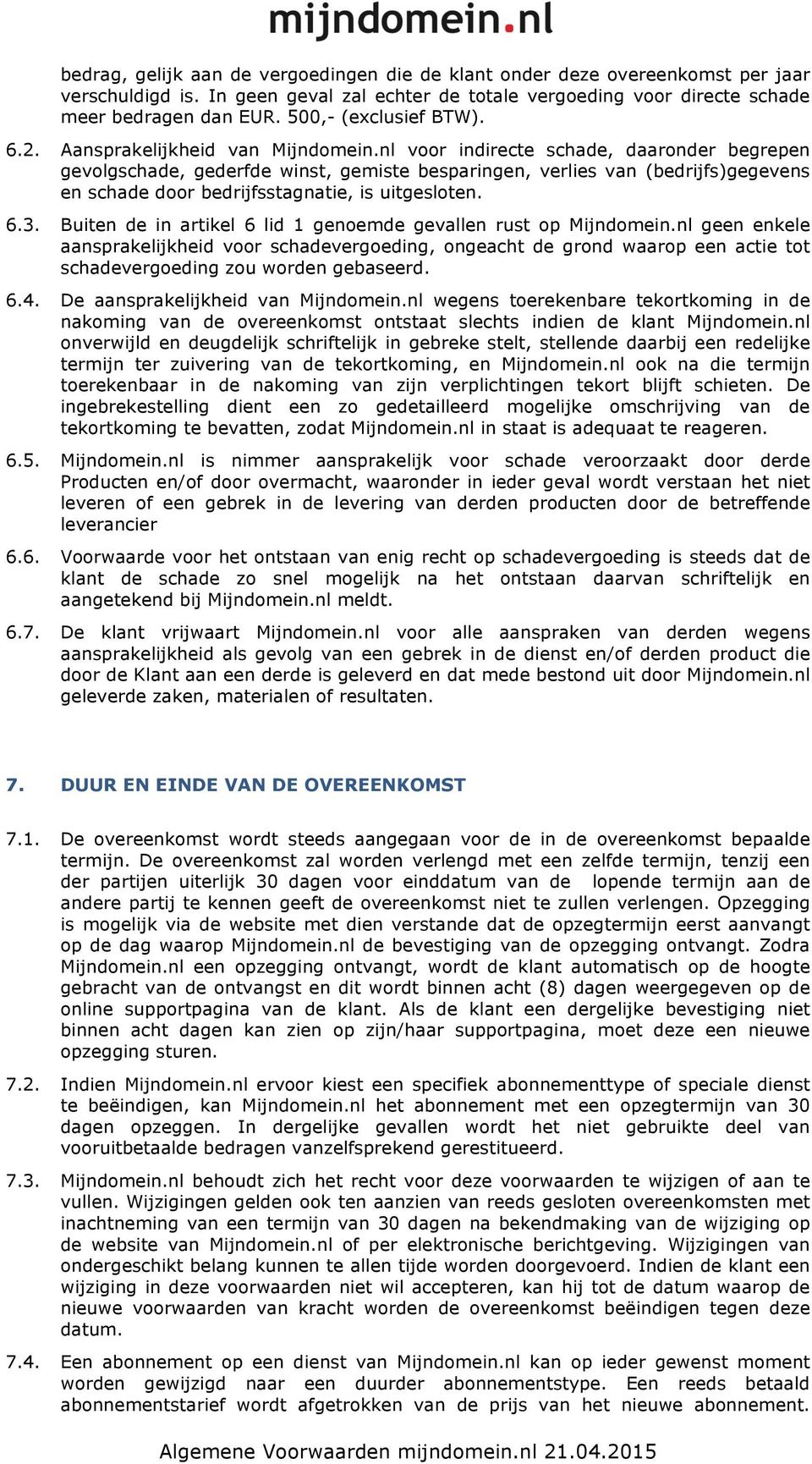 nl voor indirecte schade, daaronder begrepen gevolgschade, gederfde winst, gemiste besparingen, verlies van (bedrijfs)gegevens en schade door bedrijfsstagnatie, is uitgesloten. 6.3.