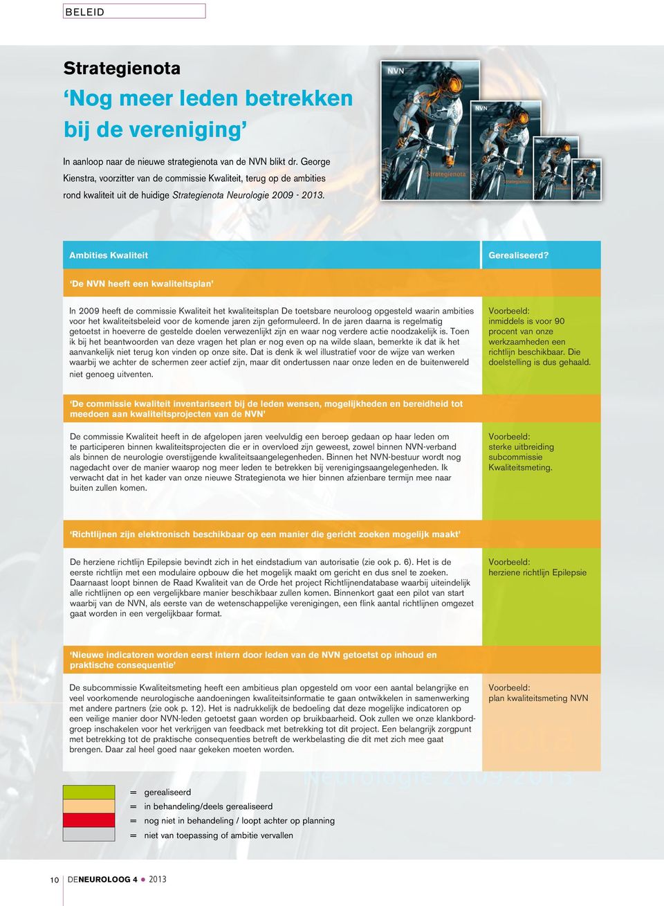 De NVN heeft een kwaliteitsplan In 2009 heeft de commissie Kwaliteit het kwaliteitsplan De toetsbare neuroloog opgesteld waarin ambities voor het kwaliteitsbeleid voor de komende jaren zijn