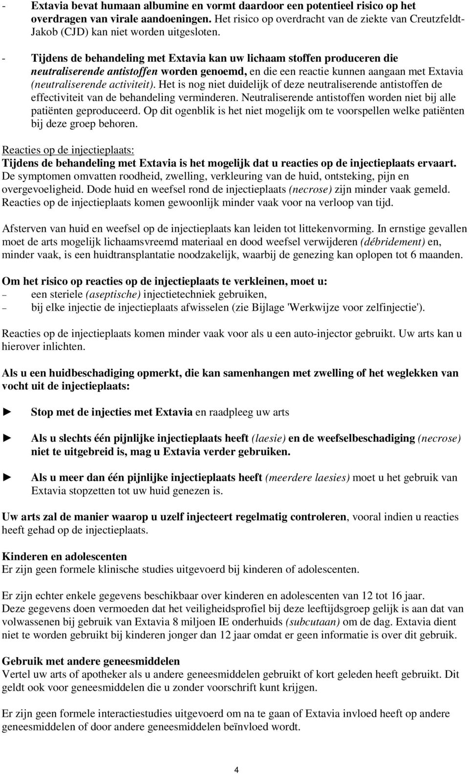 - Tijdens de behandeling met Extavia kan uw lichaam stoffen produceren die neutraliserende antistoffen worden genoemd, en die een reactie kunnen aangaan met Extavia (neutraliserende activiteit).