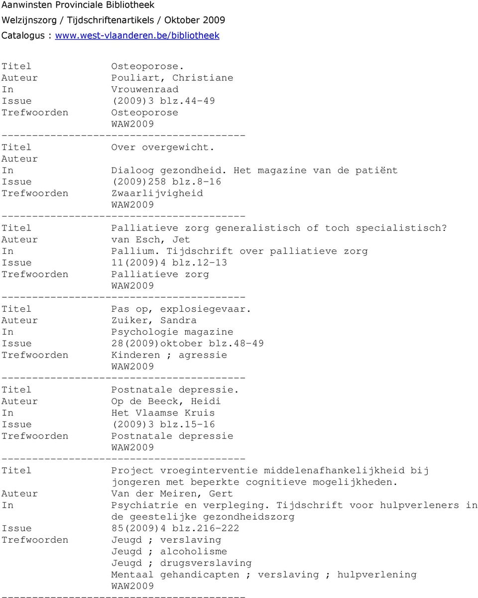 12-13 Trefwoorden Palliatieve zorg Pas op, explosiegevaar. Zuiker, Sandra In Psychologie magazine Issue 28(2009)oktober blz.48-49 Trefwoorden Kinderen ; agressie Postnatale depressie.