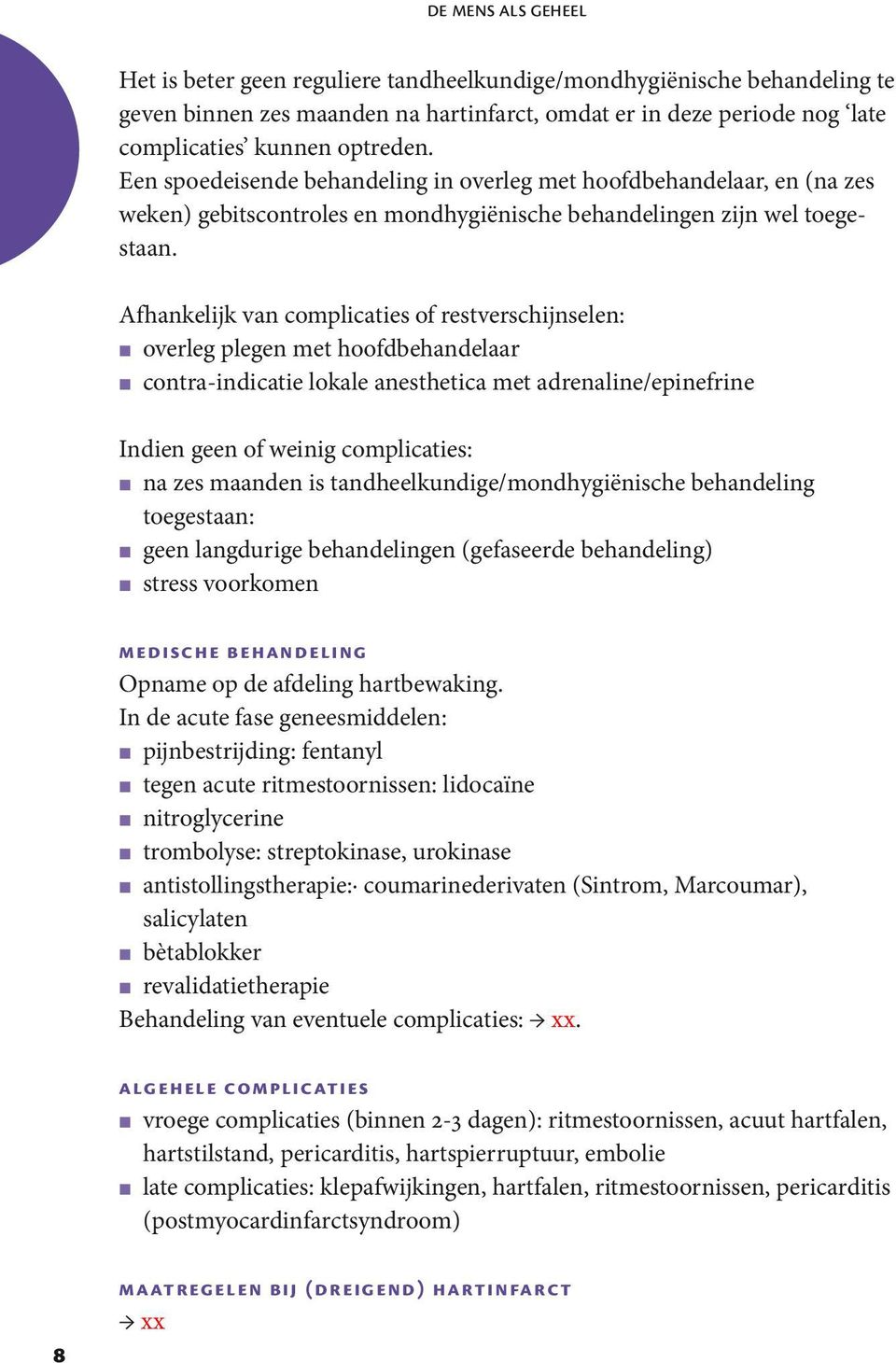 Afhankelijk van complicaties of restverschijnselen: overleg plegen met hoofdbehandelaar contra-indicatie lokale anesthetica met adrenaline/epinefrine Indien geen of weinig complicaties: na zes