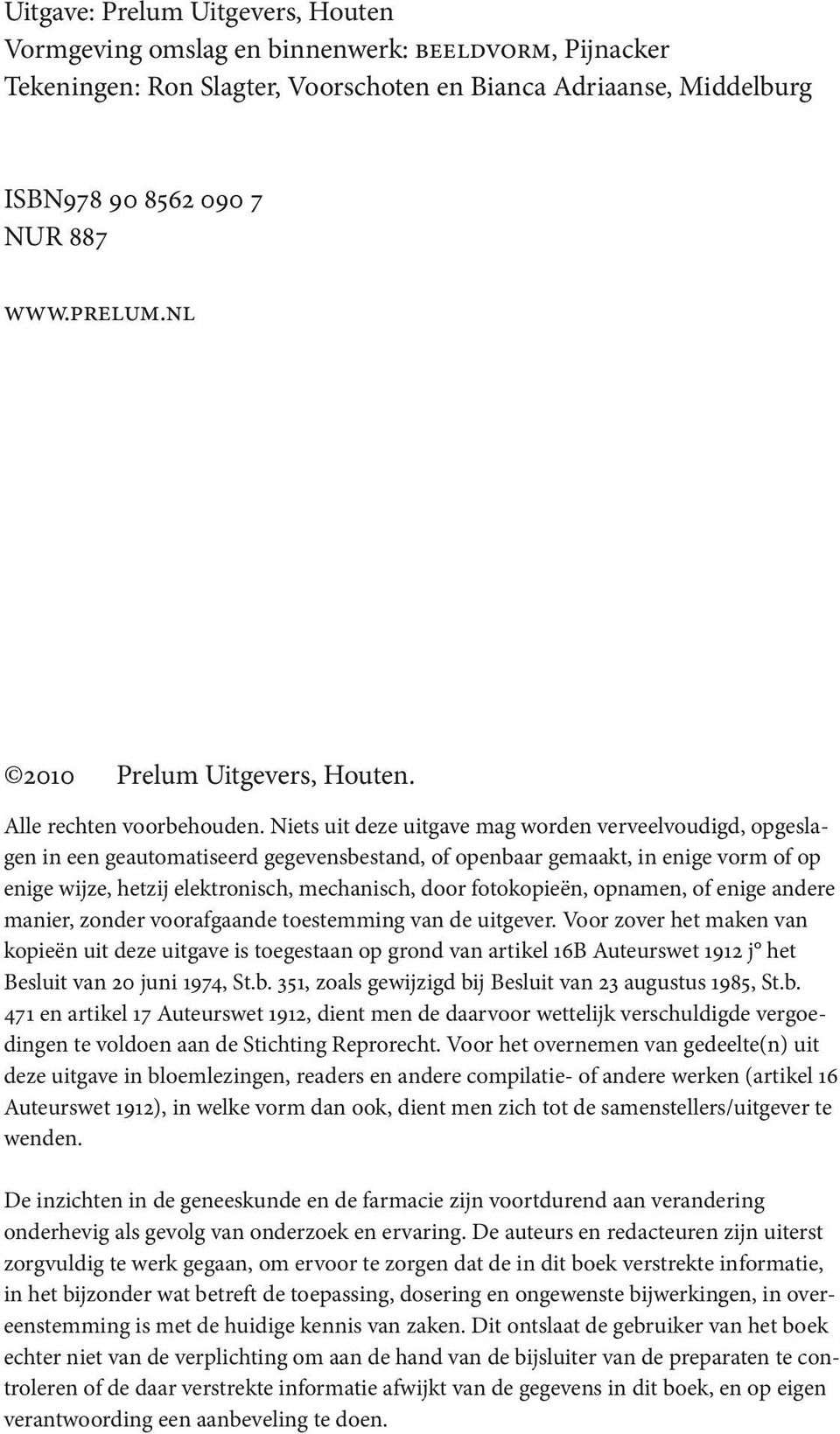 Niets uit deze uitgave mag worden verveelvoudigd, opgeslagen in een geautomatiseerd gegevensbestand, of openbaar gemaakt, in enige vorm of op enige wijze, hetzij elektronisch, mechanisch, door