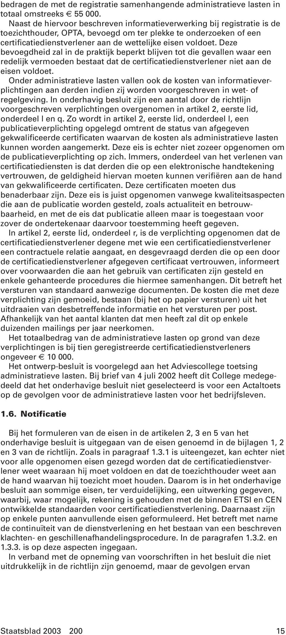 Deze bevoegdheid zal in de praktijk beperkt blijven tot die gevallen waar een redelijk vermoeden bestaat dat de certificatiedienstverlener niet aan de eisen voldoet.