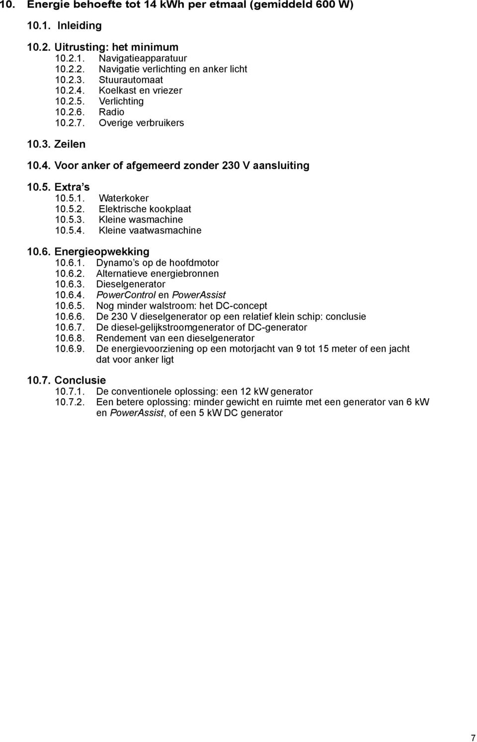 5.2. Elektrische kookplaat 10.5.3. Kleine wasmachine 10.5.4. Kleine vaatwasmachine 10.6. Energieopwekking 10.6.1. Dynamo s op de hoofdmotor 10.6.2. Alternatieve energiebronnen 10.6.3. Dieselgenerator 10.