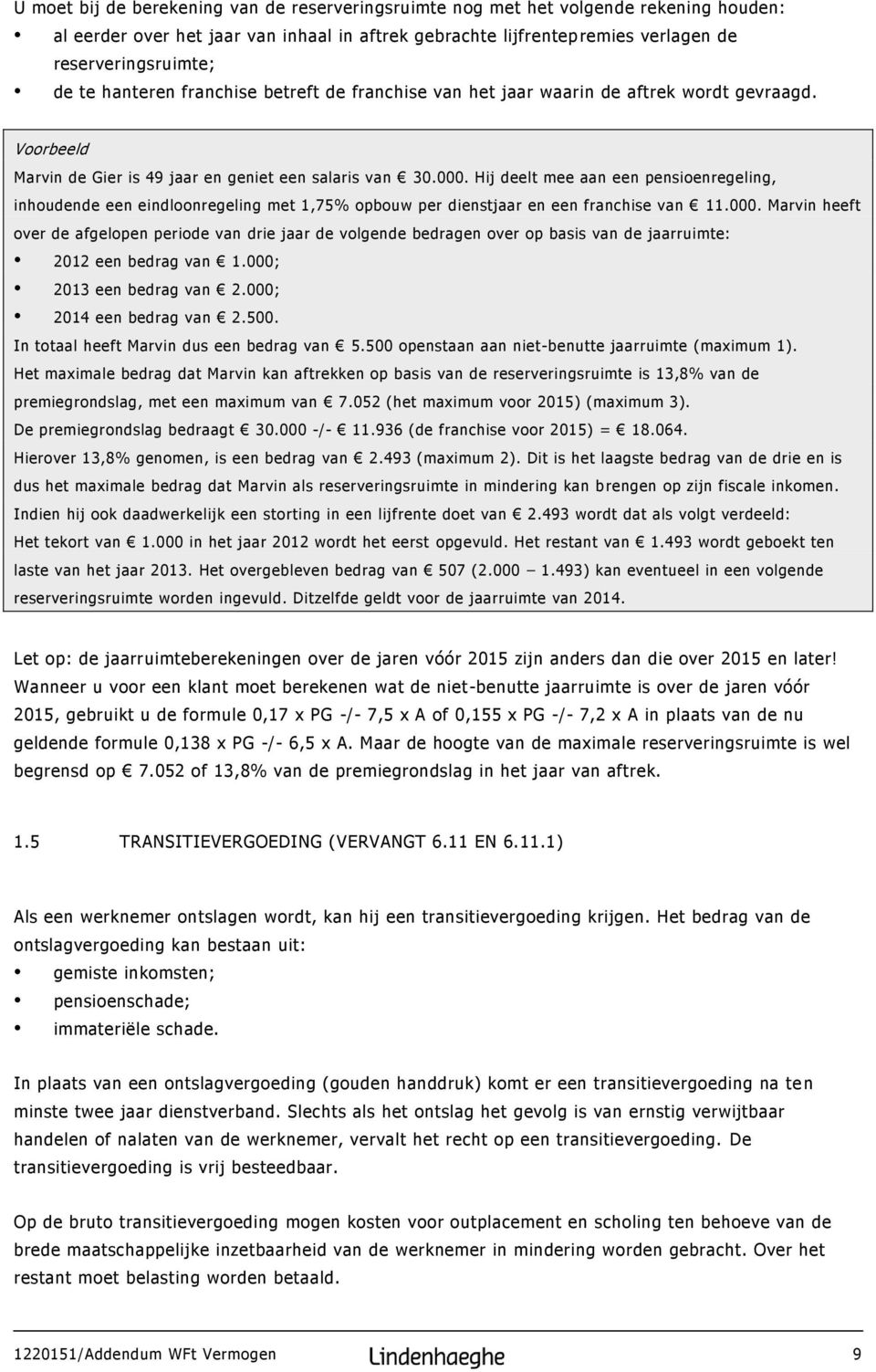 Hij deelt mee aan een pensioenregeling, inhoudende een eindloonregeling met 1,75% opbouw per dienstjaar en een franchise van 11.000.