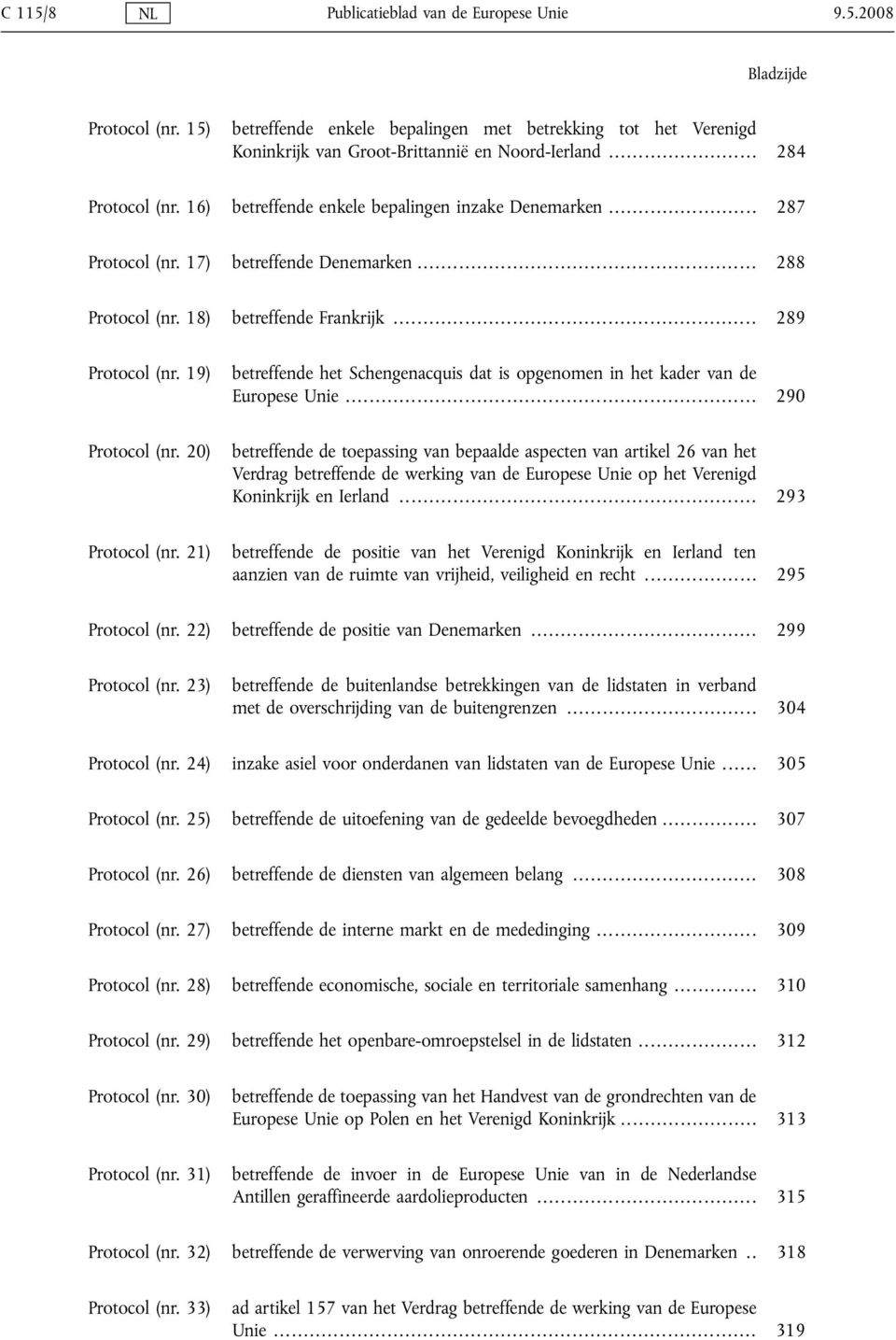 19) betreffende het Schengenacquis dat is opgenomen in het kader van de Europese Unie... 290 Protocol (nr.