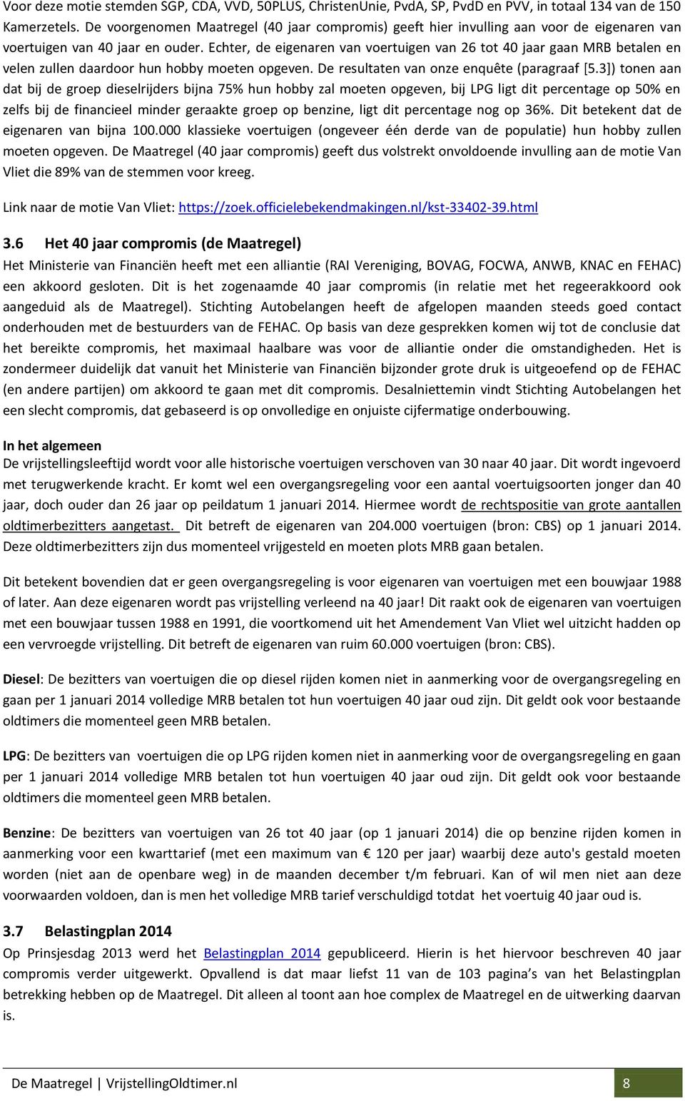 Echter, de eigenaren van voertuigen van 26 tot 40 jaar gaan MRB betalen en velen zullen daardoor hun hobby moeten opgeven. De resultaten van onze enquête (paragraaf [5.