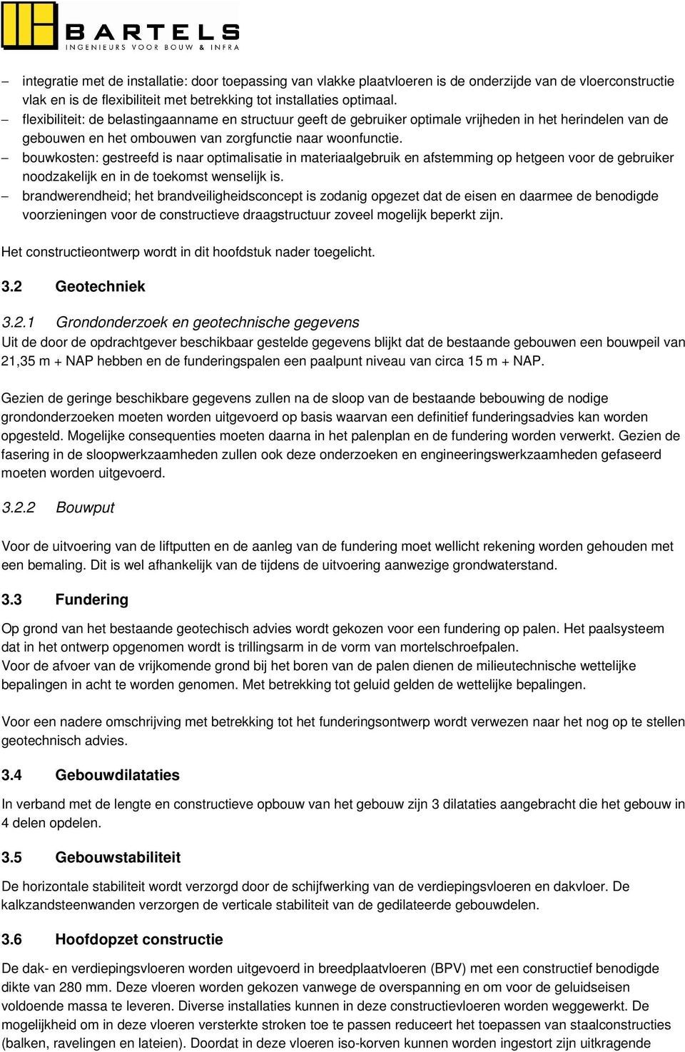 bouwkosten: gestreefd is naar optimalisatie in materiaalgebruik en afstemming op hetgeen voor de gebruiker noodzakelijk en in de toekomst wenselijk is.