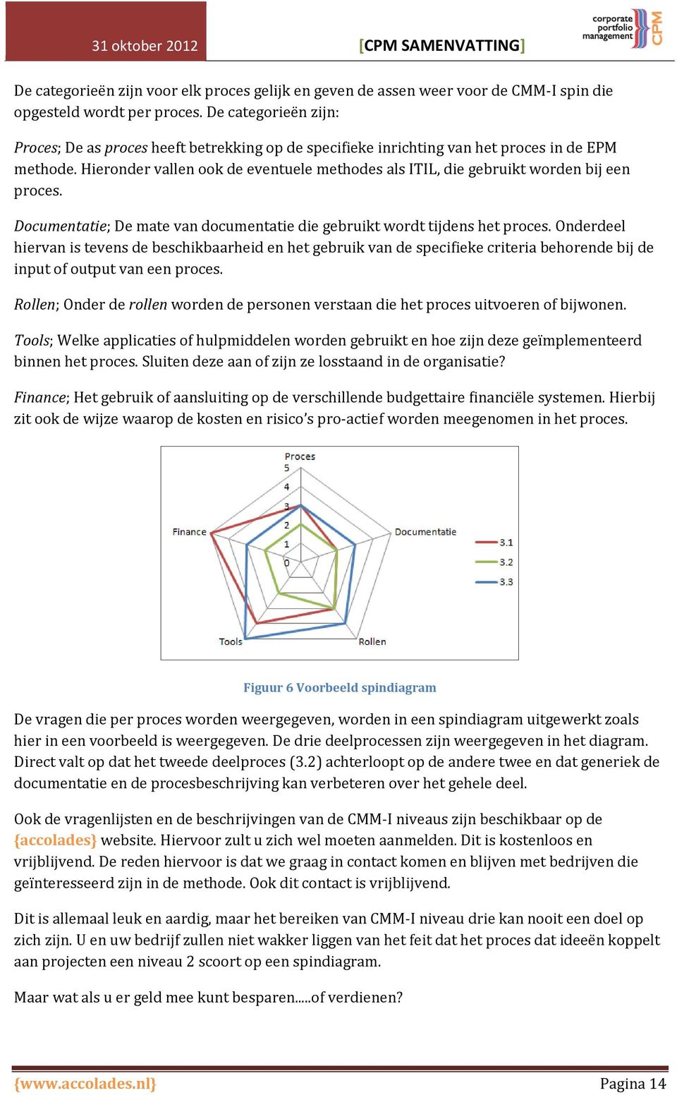 Hieronder vallen ook de eventuele methodes als ITIL, die gebruikt worden bij een proces. Documentatie; De mate van documentatie die gebruikt wordt tijdens het proces.