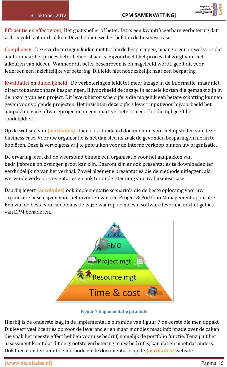 Bijvoorbeeld het proces dat zorgt voor het afkeuren van ideeën. Wanneer dit beter beschreven is en nageleefd wordt, geeft dit voor iedereen een inzichtelijke verbetering.