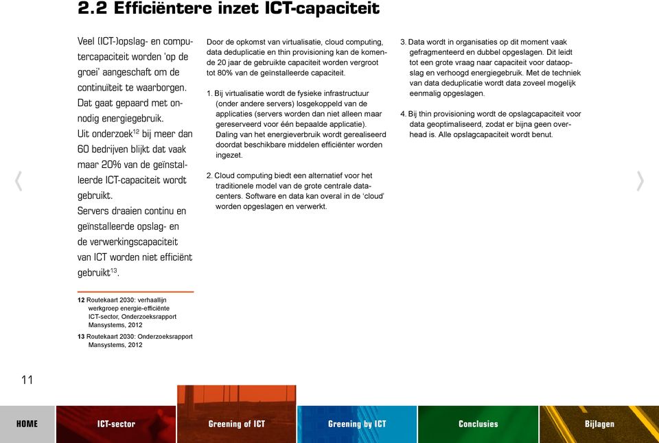 Servers draaien continu en geïnstalleerde opslag- en de verwerkingscapaciteit van ICT worden niet efficiënt gebruikt 13.