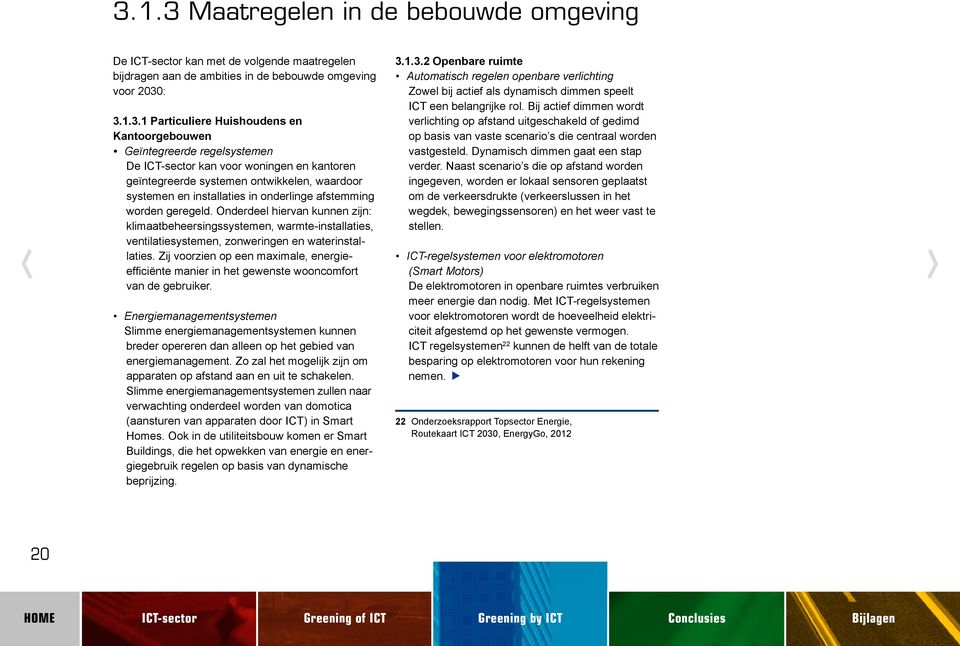 Onderdeel hiervan kunnen zijn: klimaatbeheersingssystemen, warmte-installaties, ventilatiesystemen, zonweringen en waterinstallaties.