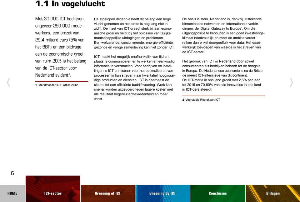 1 Marktmonitor ICT~Office 2012 De afgelopen decennia heeft dit belang een hoge vlucht genomen en het einde is nog lang niet in zicht.