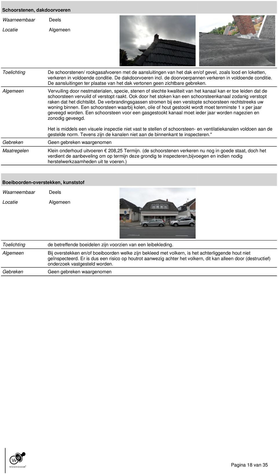 Vervuiling door nestmaterialen, specie, stenen of slechte kwaliteit van het kanaal kan er toe leiden dat de schoorsteen vervuild of verstopt raakt.