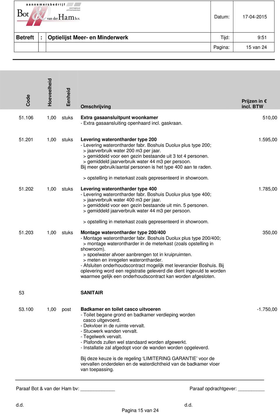 > gemiddeld voor een gezin bestaande uit 3 tot 4 personen. > gemiddeld jaarverbruik water 44 m3 per persoon. Bij meer gebruik/aantal personen is het type 400 aan te raden. 1.